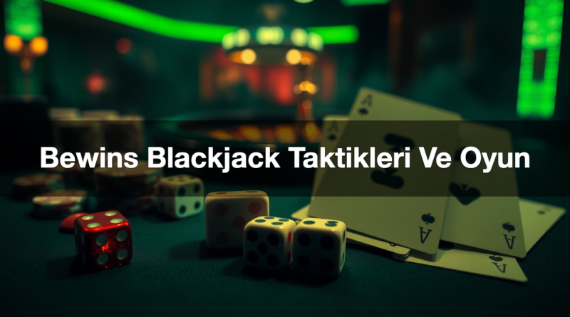 bewins blackjack taktikleri ve oyun 1786087152548